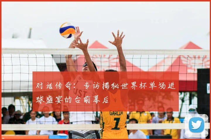 对话传奇：专访揭秘世界杯单场进球盛宴的台前幕后