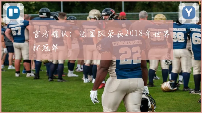 官方确认：法国队荣获2018年世界杯冠军